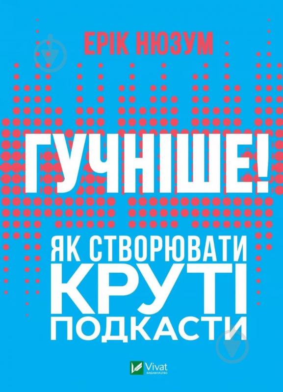 Книга Ерік Нюзум «Гучніше! Як створювати круті подкасти» 9789669826930 - фото 1