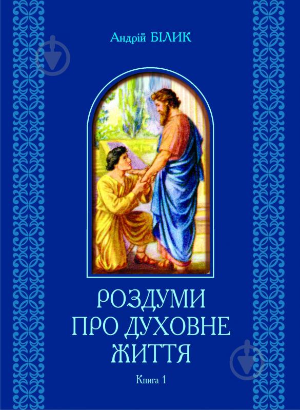 Книга Андрій Білик «Роздуми про духовне життя: у 2-х книгах: книга 1» 978-966-10-2265-1 - фото 1