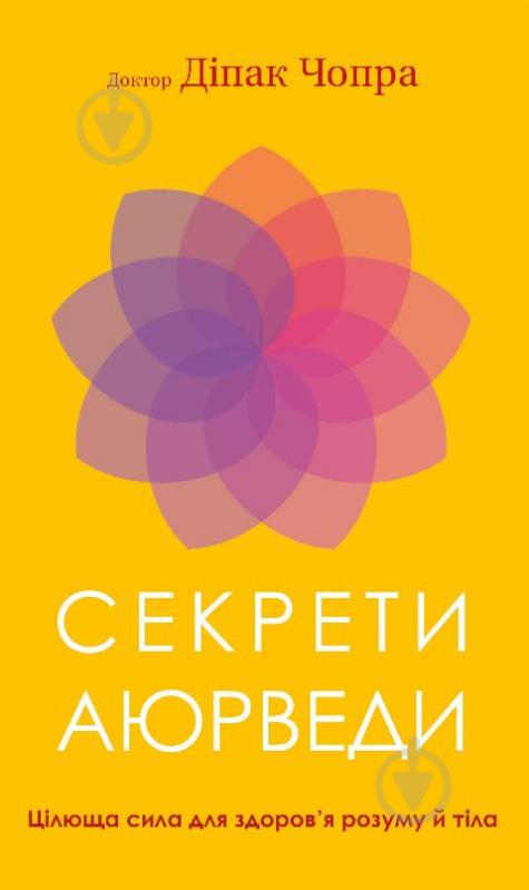 Книга Діпак Чопра «Секрети аюрведи. Цілюща сила для здоров’я розуму й тіла» 978-617-548-169-1 - фото 1