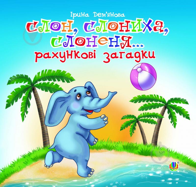 Книга Ірина Володимирівна Дем"янова «Слон, слониха, слоненя... (рахункові загадки)» 978-966-10-2634-5 - фото 1