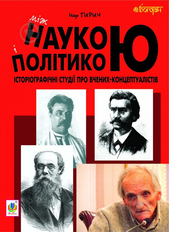 Книга Игорь Гирич «Між наукою і політикою. Історіографічні студії про вчених-концептуалістів» 978-966-10-2728-1 - фото 1