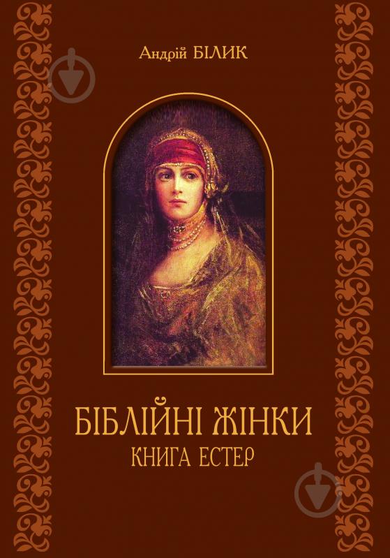 Книга Андрей Билык «Біблійні жінки. Книга Естер» 978-966-10-3073-1 - фото 1