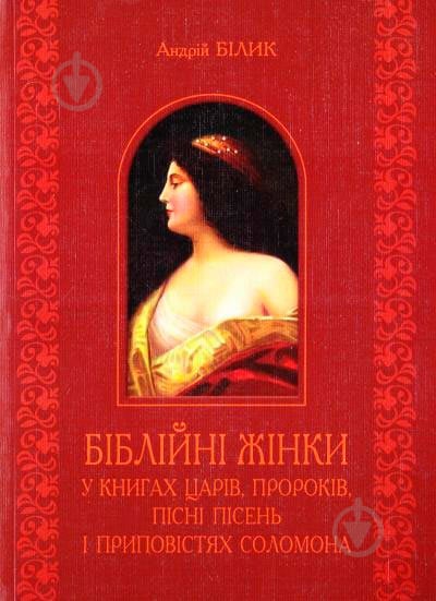 Книга Андрей Билык «Біблійні жінки в книгах Царів Пророків Пісні пісень і Приповістях Соломона» 978-966-10-3336-7 - фото 1