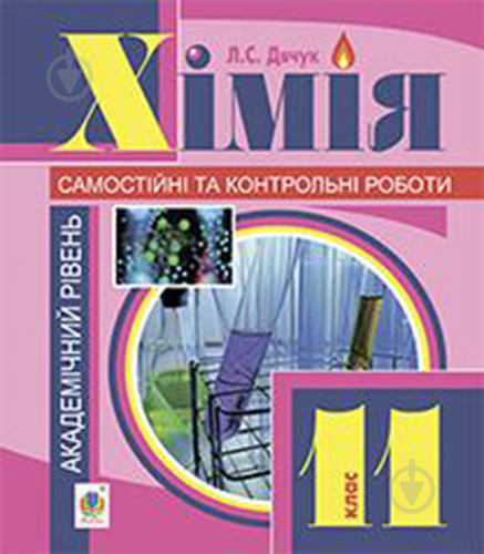 Книга Людмила Дячук «Хімія : самостійні та контрольні роботи : академічний рівень : 11 кл. (з голограмою)» 978-966-10-356 - фото 1