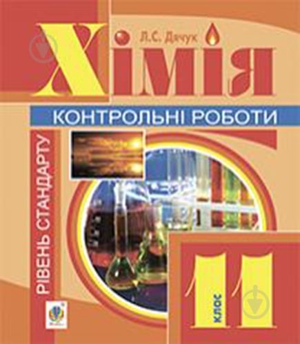 Книга Людмила Дячук «Хімія : контрольні роботи : рівень стандарту : 11 кл. (з голограмою)» 978-966-10-3565-1 - фото 1