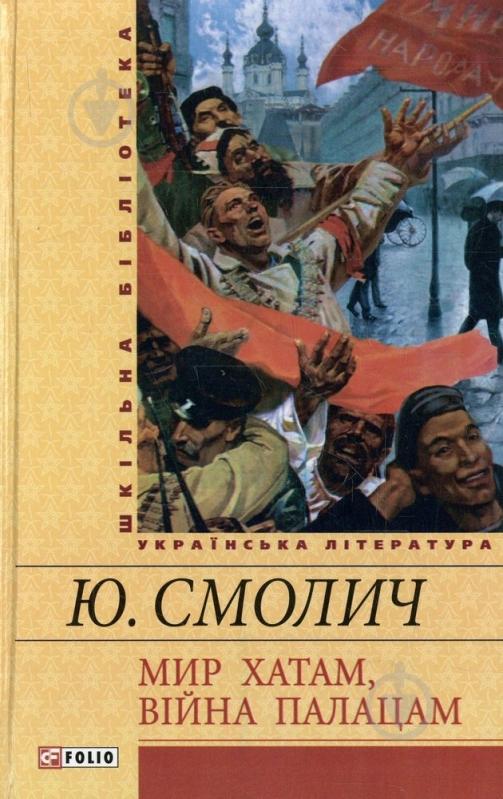 Книга Юрий Смолич «Мир хатам, вiйна палацам» 978-966-03-6588-9 - фото 1