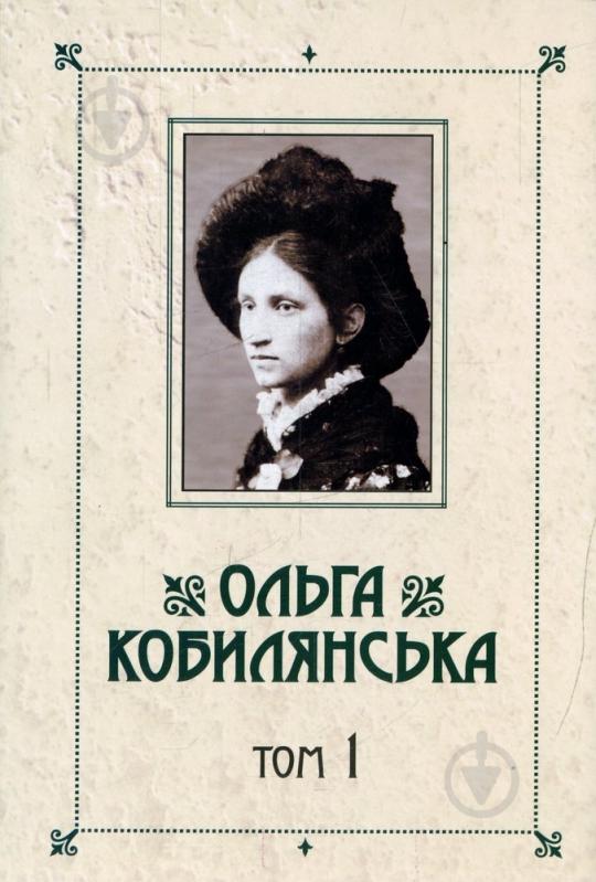 Книга Ольга Кобылянская «Твори. Ольга Кобилянська. Том 1» 978-966-399-522-9 - фото 1 Книга Ольга Кобылянская «Твори. Ольга Кобилянська. Том 1» 978-966-399-522-9 - фото 1