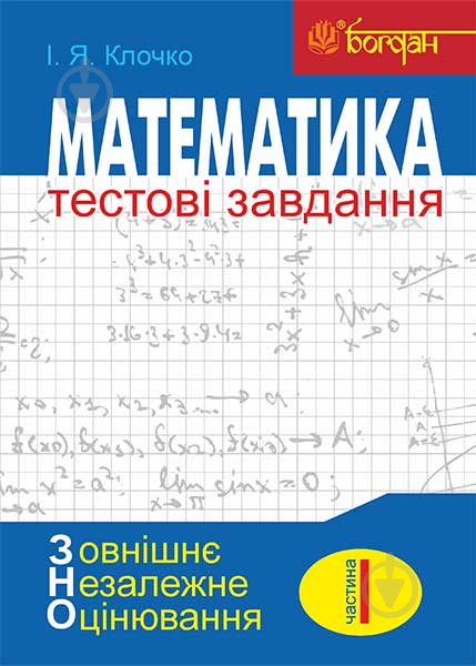 Книга Ігор Клочко «Математика: Тестові завдання. Частина І (зовнішнє незалежне оцінювання)» 978-966-10-4692-3 - фото 1