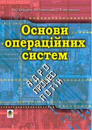 Книга Валерий Габрусев «Основи операційних систем: ядро процес потік» 978-966-408-157-0 - фото 1