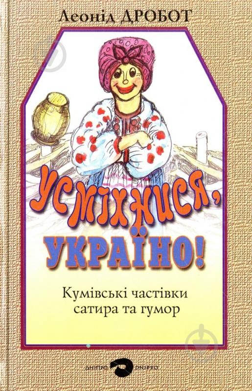 Книга Леонід Дробот «Усміхнися, Україно! Кумівські частівки. Сатира та гумор» 966-578-181-2 - фото 1