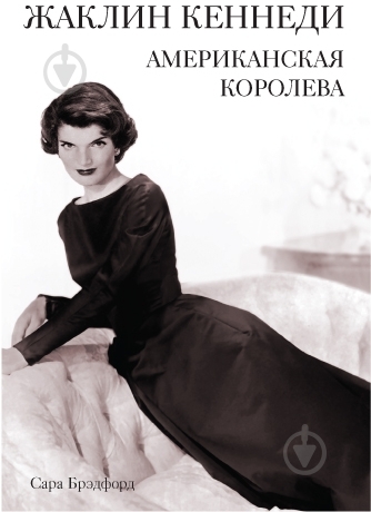 Книга Сара Брэдфорд «Жаклин Кеннеди. Американская королева» 978-5-389-05828-6 - фото 1 Книга Сара Брэдфорд «Жаклин Кеннеди. Американская королева» 978-5-389-05828-6 - фото 1