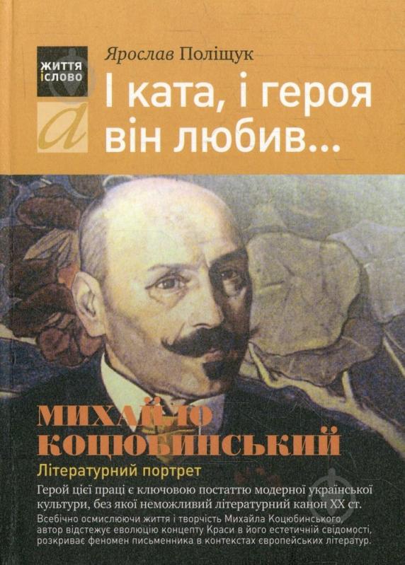 Книга Ярослав Полищук «І ката, і героя він любив...» 978-966-580-316-4 - фото 1