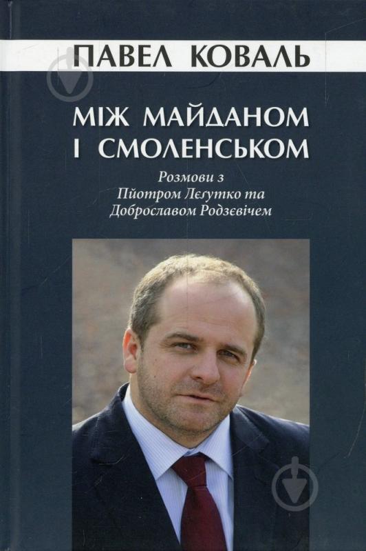 Книга Павел Коваль «Між Майданом і Смоленськом» 978-966-8853-27-2 - фото 1 Книга Павел Коваль «Між Майданом і Смоленськом» 978-966-8853-27-2 - фото 1