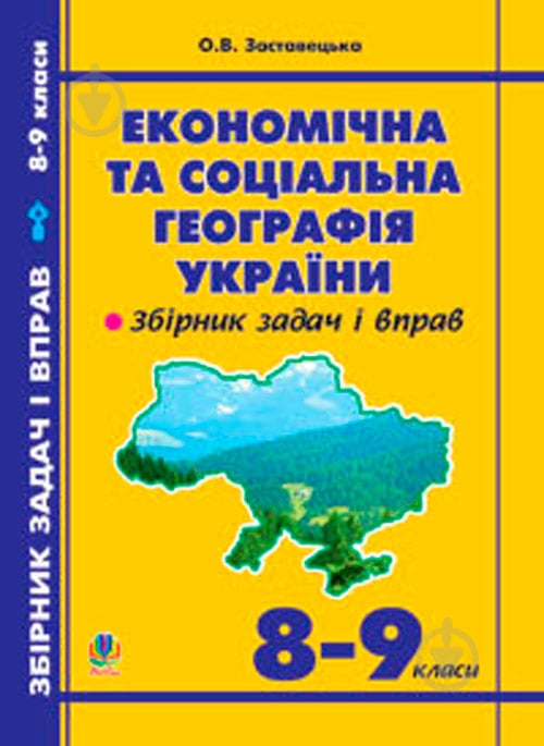 Книга Заставецька О. «Економічна та соціальна географія України. Задачі та вправи. 8-9 класи» 978-966-10-0214-1 - фото 1