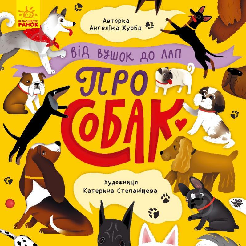 Книга Ангеліна Журба «Від вушок до лап. Від вушок до лап про собак» 978-966-750-355-0 - фото 1