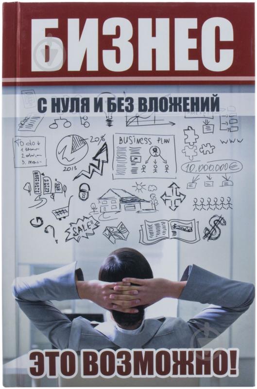 Книга Ірина Ткаченко «Бизнес с нуля и без вложений. Это возможно» 978-617-7203-40-6 - фото 1