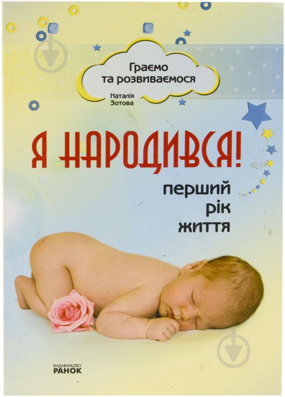 Книга Наталія Зотова  «Я народився! Перший рік життя» 978-617-540-526-0 - фото 1