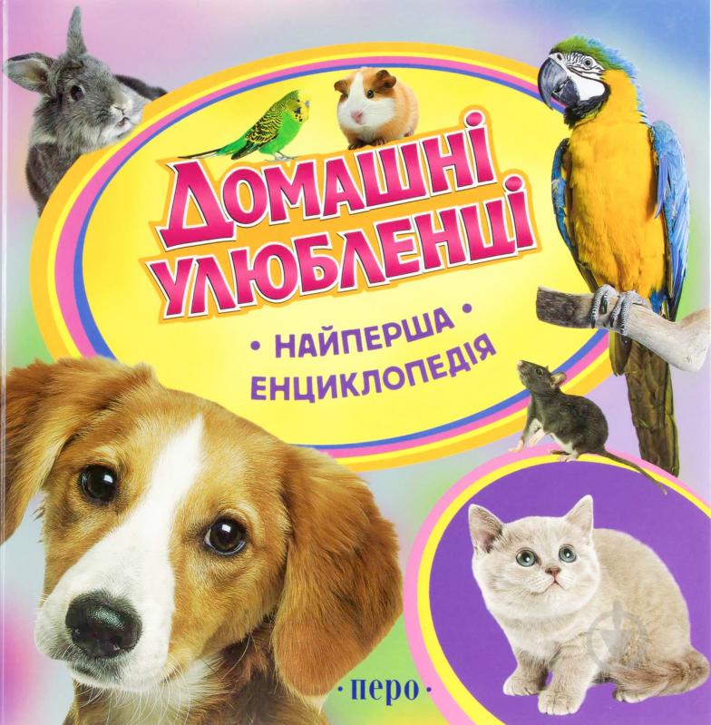 Книга Ірина Травіна  «Посібник Домашні улюбленці. Найперша енциклопедія» 978-966-462-610-8 - фото 1