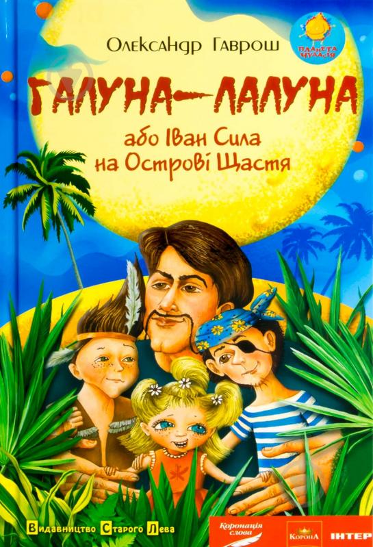 Книга Александр Гаврош  «Галуна-Лалуна або Іван Сила на острові Щастя» 978-966-2909-52-4 - фото 1