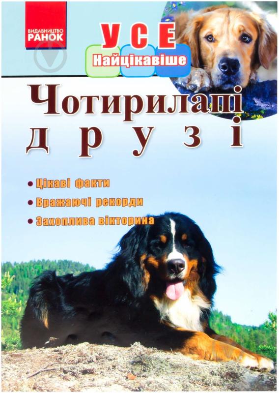 Книга Грудий Я.В.  «Усе найцікавіше. Чотирилапі друзі» 978-617-090-722-6 - фото 1