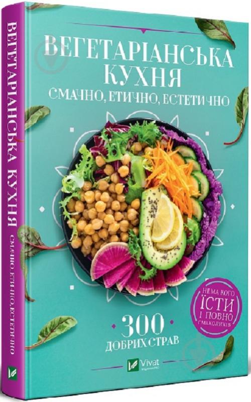 Книга Ірина Василенко «Вегетаріанська кухня. Смачно, етично, естетично» 978-966-982-235-2 - фото 1