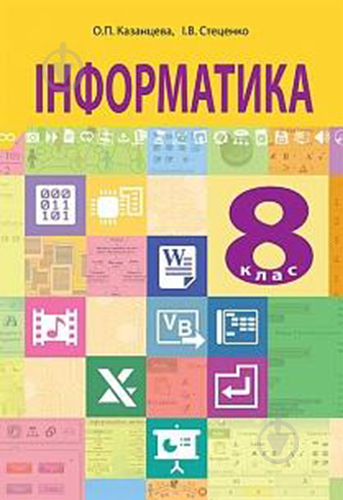 Книга Ольга Казанцева «Інформатика. Підручник для 8 класу» 978-966-10-4480-6 - фото 1