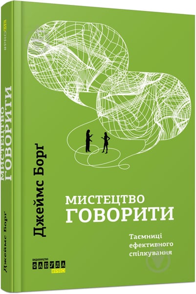 Книга Джеймс Борґ «Мистецтво говорити. Таємниці ефективного спілкування» 978-617-09-5579-1 - фото 1