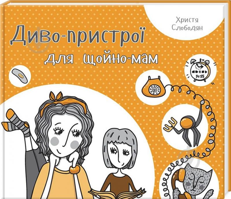 Книга Христя Слободян  «Диво-пристрої для щойно-мам» 978-617-690-164-8 - фото 1