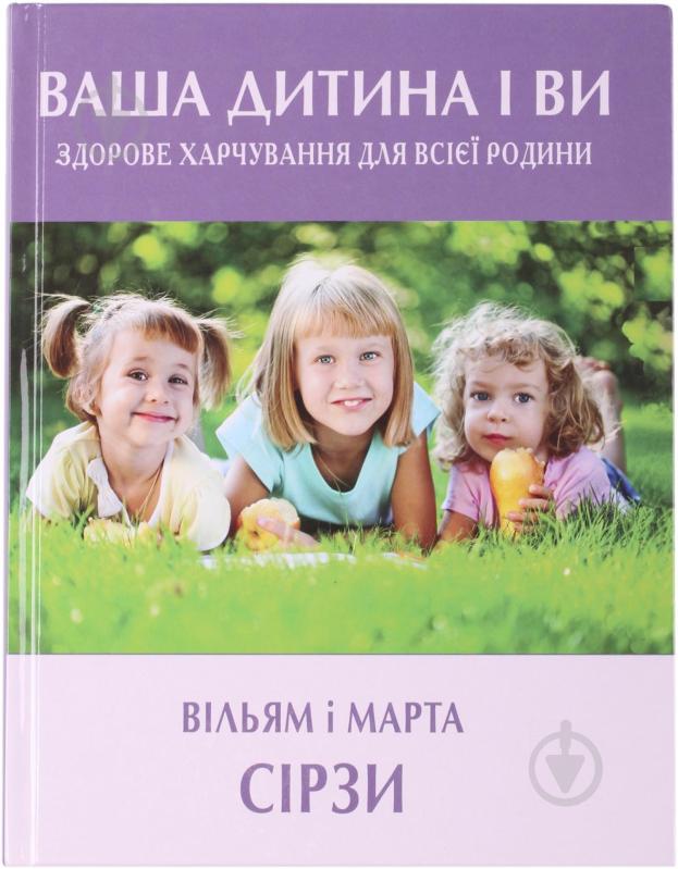 Книга Уильям Сирз  «Ваша дитина і ви. Здорове харчування для всієї родини» 978-617-538-152-6 - фото 1