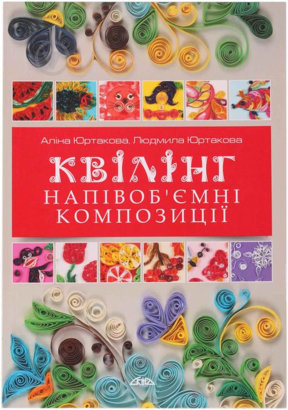 Книга Алина Юртакова «Квілінг. Напівоб'ємні композиції» 978-966-8181-02-3 - фото 1