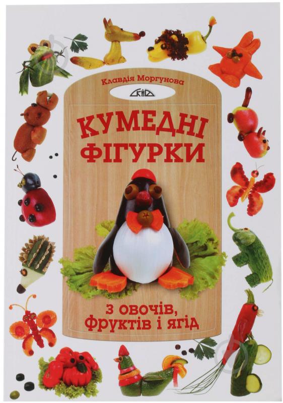 Книга Клавдія Моргунова «Кумедні фігурки з овочів, фруктів та ягід» 978-966-2516-25-8 - фото 1