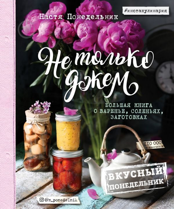 Книга Анастасия Понедельник «Не только джем. Большая книга о варенье, соленьях, заготовках» 978-5-699-95199-4 - фото 1