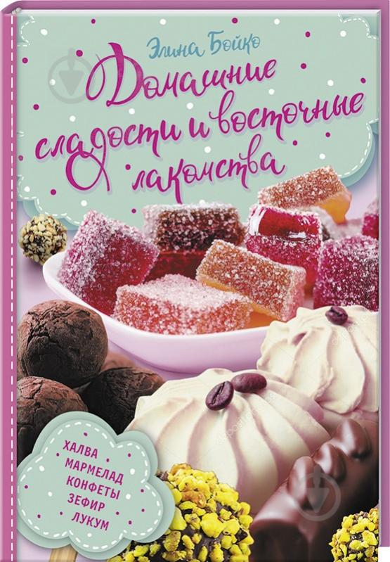 Книга Элина Бойко «Домашние сладости и восточные лакомства» 978-617-12-3389-8 - фото 1