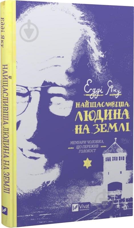 Книга Эдди Яку «Найщасливіша людина на землі. Мемуари чоловіка, що пережив Голокост» 978-966-982-839-2 - фото 1