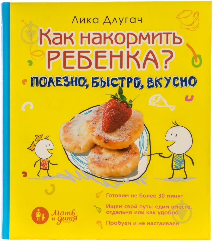 Книга Лика Длугач «Как накормить ребенка» 978-5-699-70974-8 - фото 1 Книга Лика Длугач «Как накормить ребенка» 978-5-699-70974-8 - фото 1