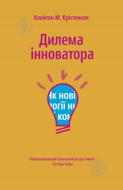 Книга Клейтон Крістенсен «Дилема інноватора. Як нові технології нищать сильні компанії» 978-966-97633-3-4 - фото 1