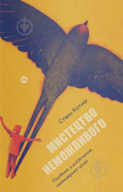 Книга Стивен Котлер «Мистецтво неможливого. Посібник з досягнення неймовірних цілей» 978-617-7933-10-5 - фото 1