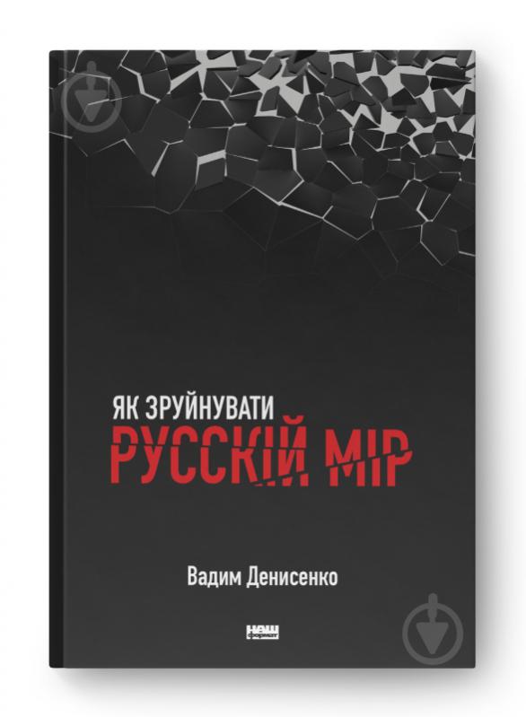 Книга Вадим Денисенко «Як зруйнувати русскій мір» 978-617-8120-54-2 - фото 1