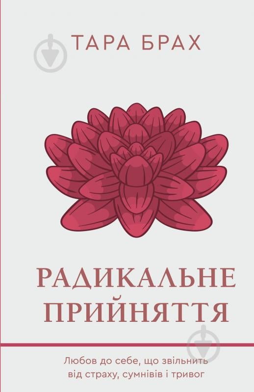 Книга Тара Брах «Радикальне прийняття. Любов до себе, що звільнить від страху, сумнівів і тривог» 978-617-548-284-1 - фото 1