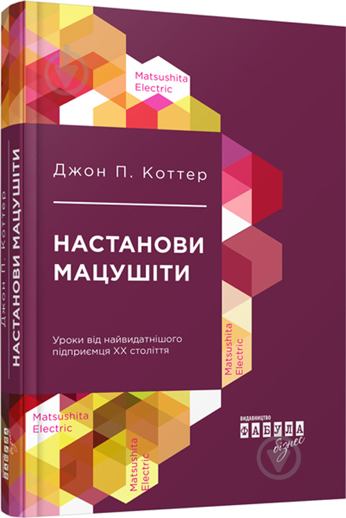 Книга Джон Коттер «Настанови Мацушіти» 978-617-09-4212-8 - фото 1