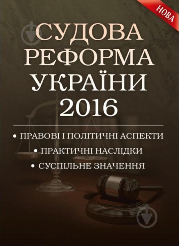 Книга Катерина Чижмарь «Судова реформа України 2016. Правові і політичні аспекти, практичні наслідки, сус - фото 1