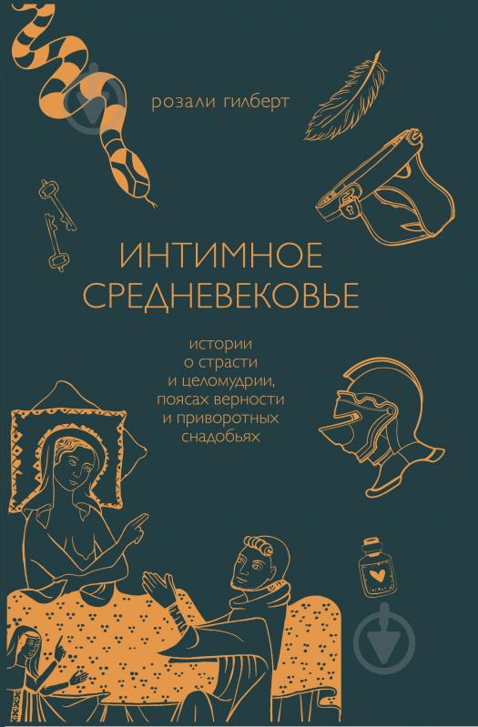 Книга Розали Гилберт «Интимное Средневековье. Истории о страсти и целомудрии, поясах верности и приворотных снадобьях» 978-966-993-857-2 - фото 1