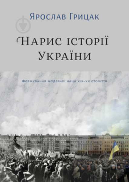 Книга Ярослав Грицак «Нарис історії України. Формування модерної нації XIX-XX століття» 978-617-7544-12-7 - фото 1