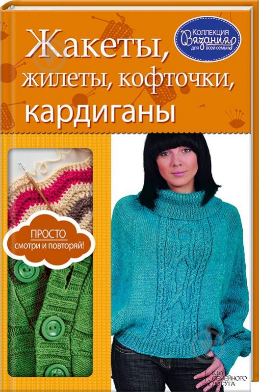 Книга «Жакеты, жилеты, кофточки, кардиганы» 978-617-12-0155-2 - фото 1