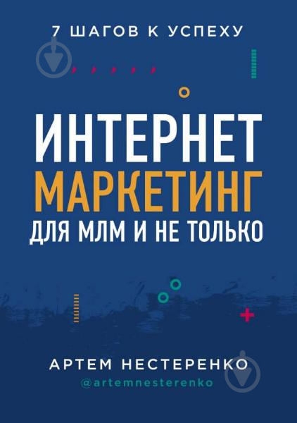 Книга Нестеренко А.Ю. «Интернет-маркетинг для МЛМ и не только. 7 шагов к успеху (Україна)» 978-966-993-333-1 - фото 1