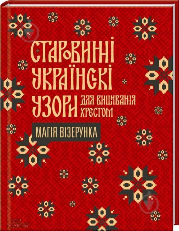 Книга Тетяна Серебреннікова «Старовинні українські узори для вишивання хрестом. Магія візерунка» 978-617-12-0117-0 - фото 1