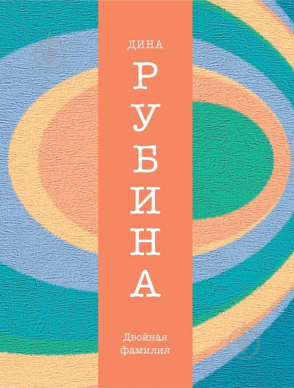 Книга Дина Рубина «Двойная фамилия» 978-5-699-76399-3 - фото 1