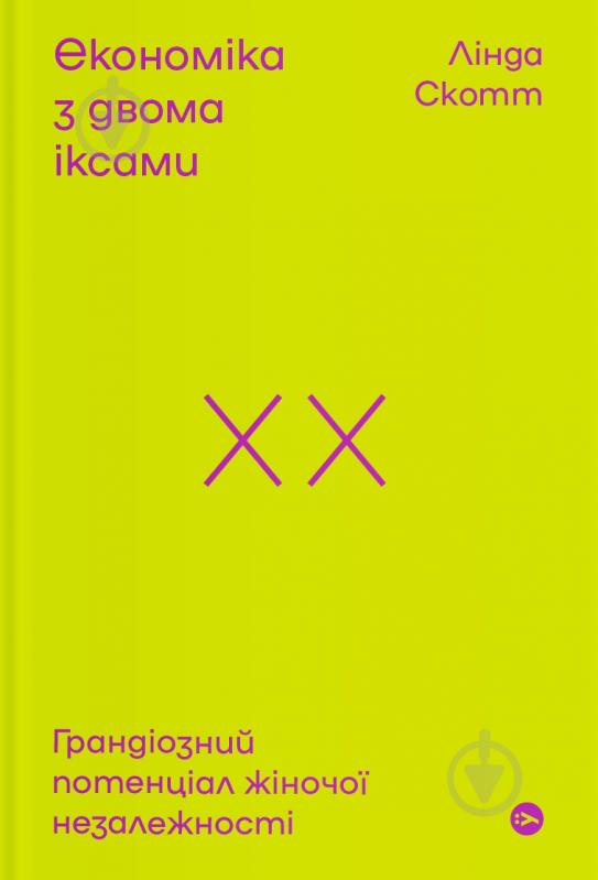 Книга Лінда Скотт «Економіка з двома іксами: грандіозний потенціал жіночої незалежності» 978-617-7544-87-5 - фото 1