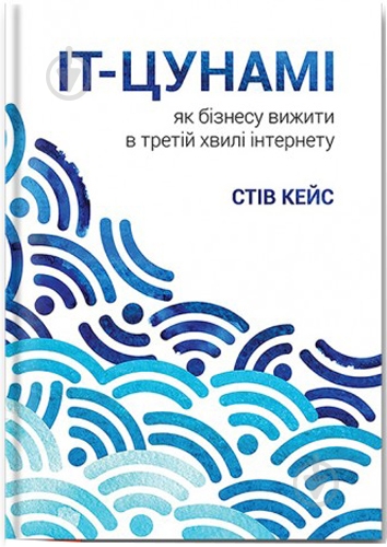 Книга Стив Кейс «IT-цунамі: як бізнесу вижити в третій хвилі інтернету» 978-966-136-425-6 - фото 1