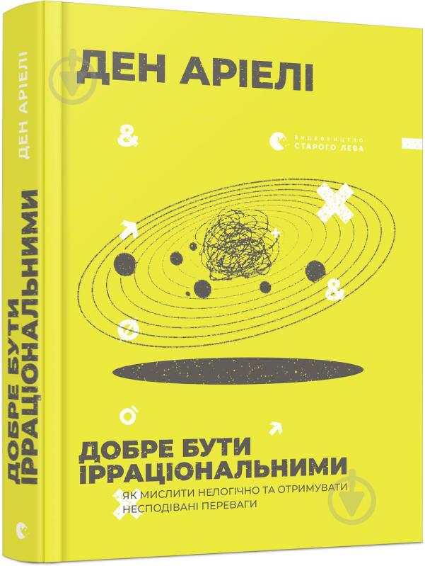 Книга Ден Аріелі «Добре бути ірраціональними» 978-617-679-901-6 - фото 1